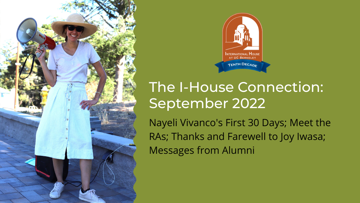 Nayeli Vivanco's First 30 Days; Meet the RAs; Thanks and Farewell to Joy Iwasa; Messages from Alumni