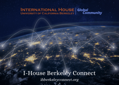 Join our Global Community, I-House Berkeley Connect at ihberkeleyconnect.org